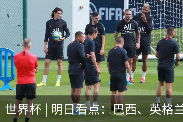世界杯 | 明日看点：巴西、英格兰力争破“魔咒”