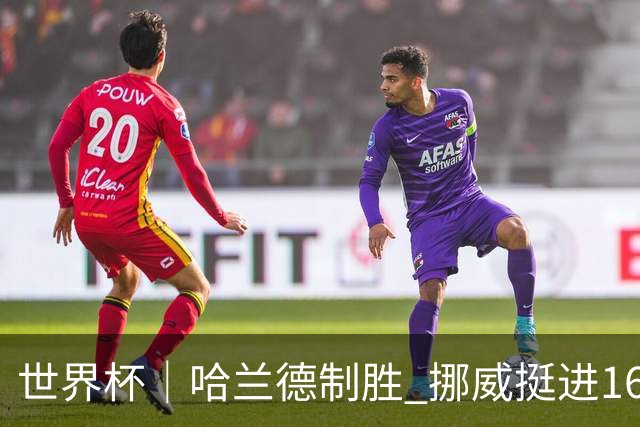 世界杯｜哈兰德制胜 挪威挺进16强将战巴西