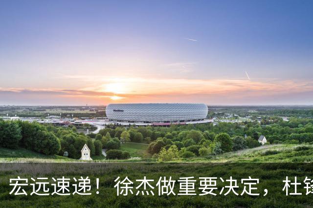 宏远速递！徐杰做重要决定，杜锋最新消息，二飞率广工绝杀清华夺冠