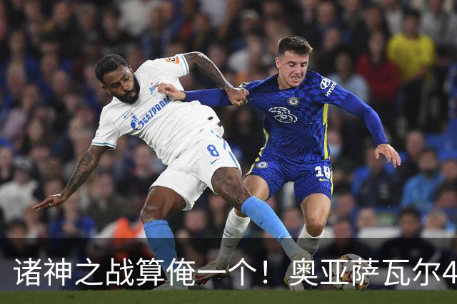 诸神之战算俺一个！奥亚萨瓦尔4球1助入局 斗牛新高？