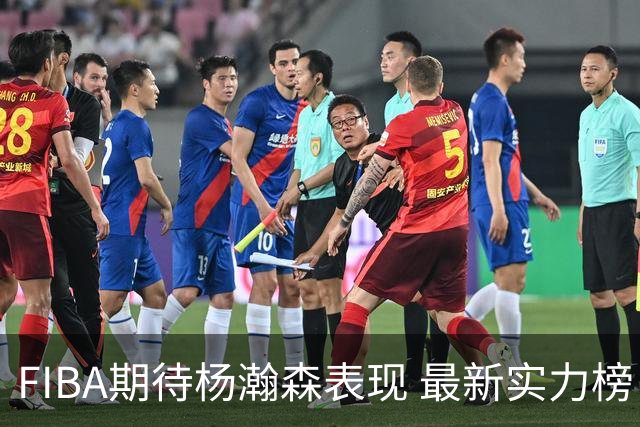 FIBA期待杨瀚森表现 最新实力榜：中国男篮高居第二